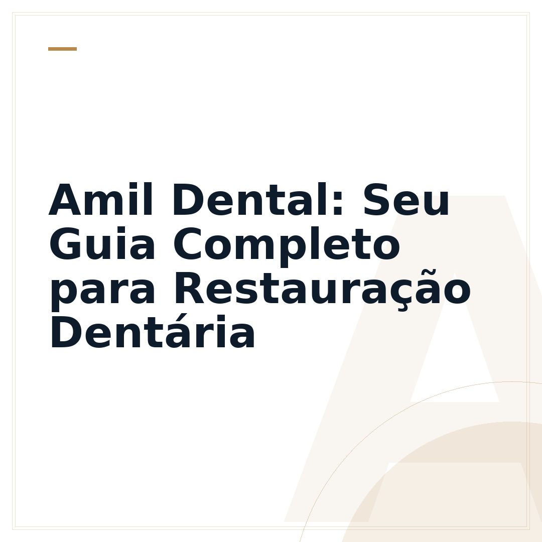 Amil Dental: Seu Guia Completo para Restauração Dentária