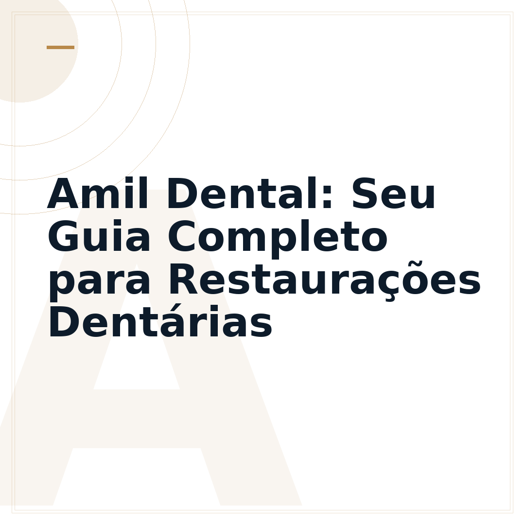Amil Dental: Seu Guia Completo para Restaurações Dentárias