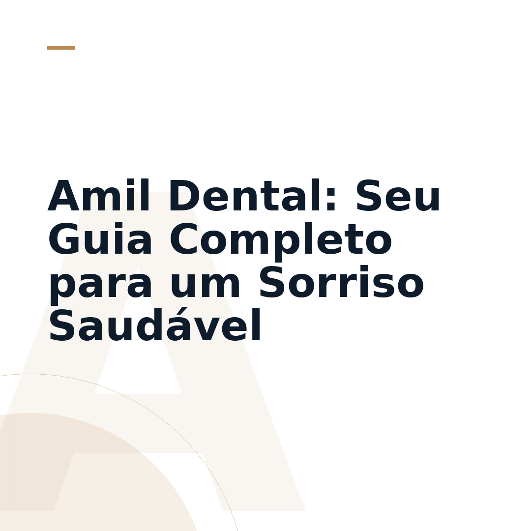 Amil Dental: Seu Guia Completo para um Sorriso Saudável