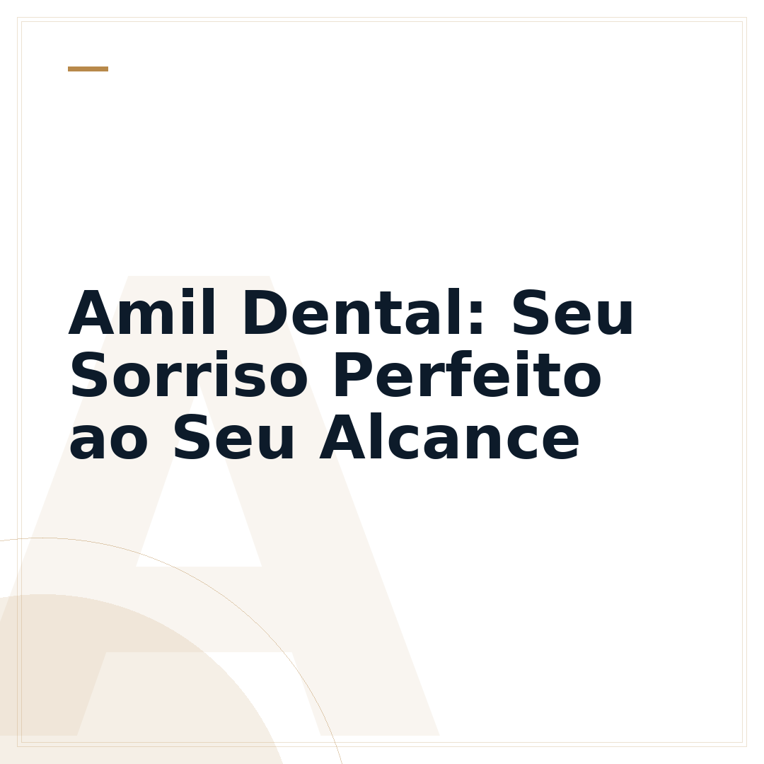 Amil Dental: Seu Sorriso Perfeito ao Seu Alcance