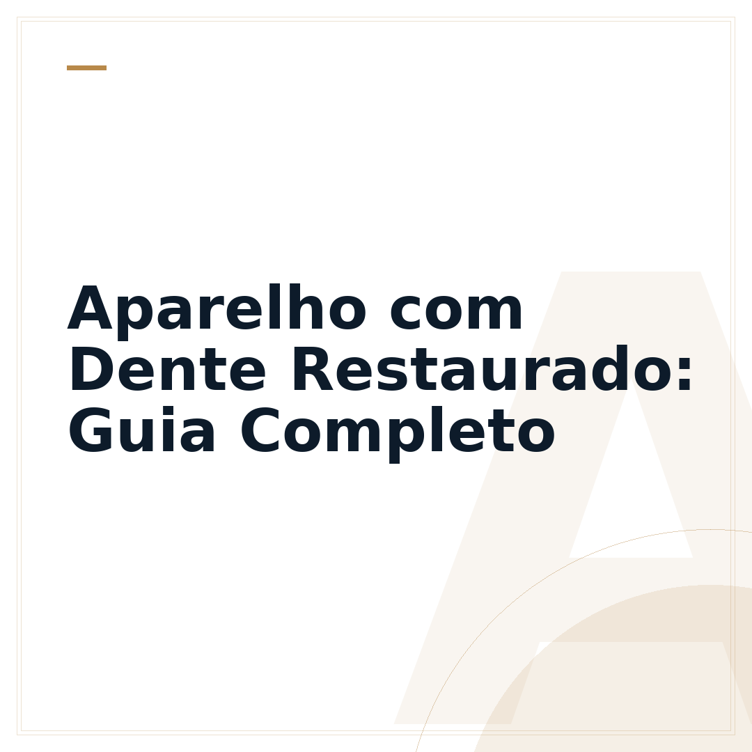 Aparelho com Dente Restaurado: Guia Completo