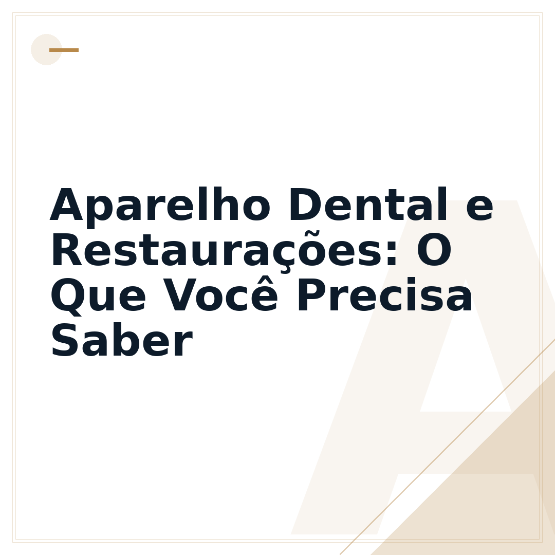 Aparelho Dental e Restaurações: O Que Você Precisa Saber