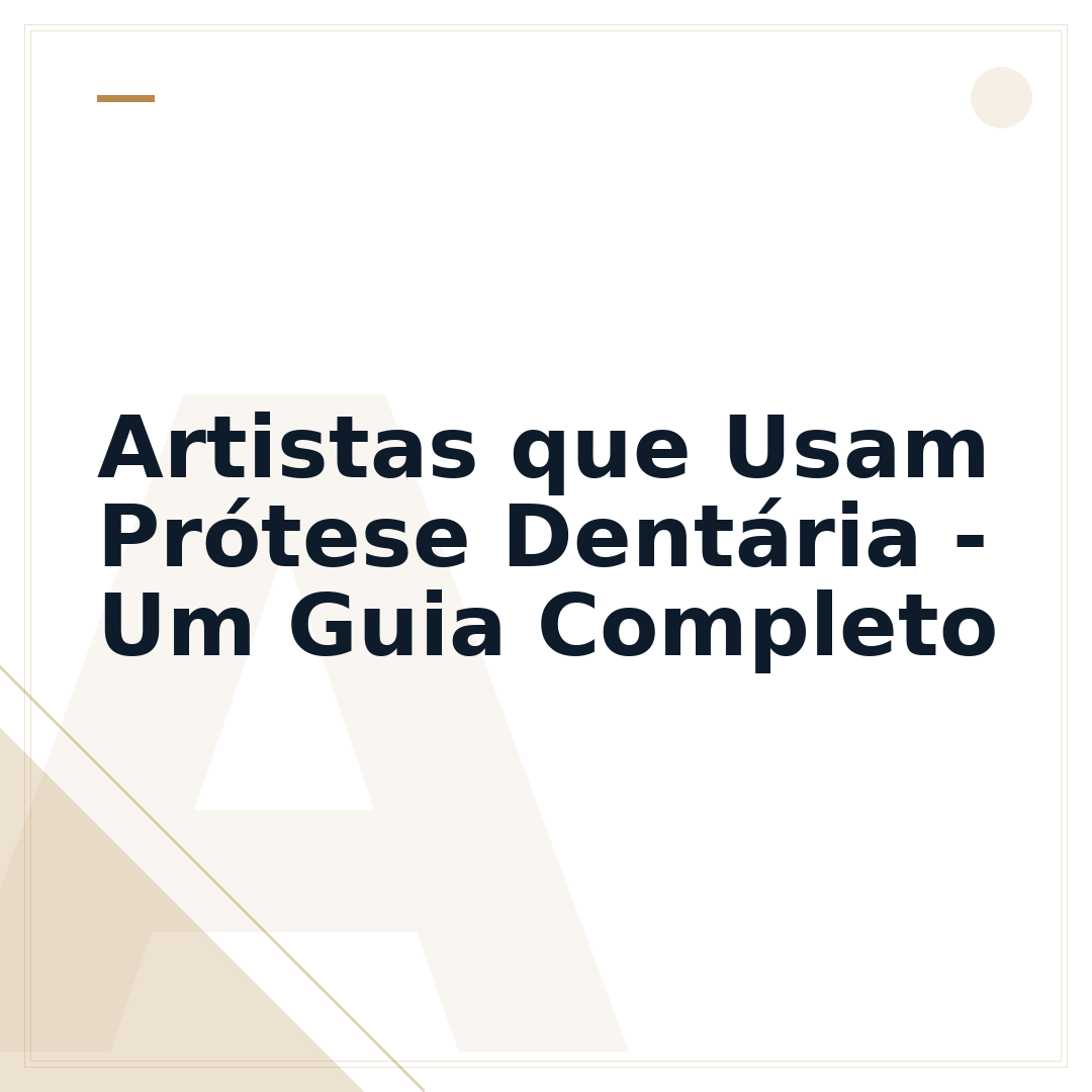 Artistas que Usam Prótese Dentária - Um Guia Completo