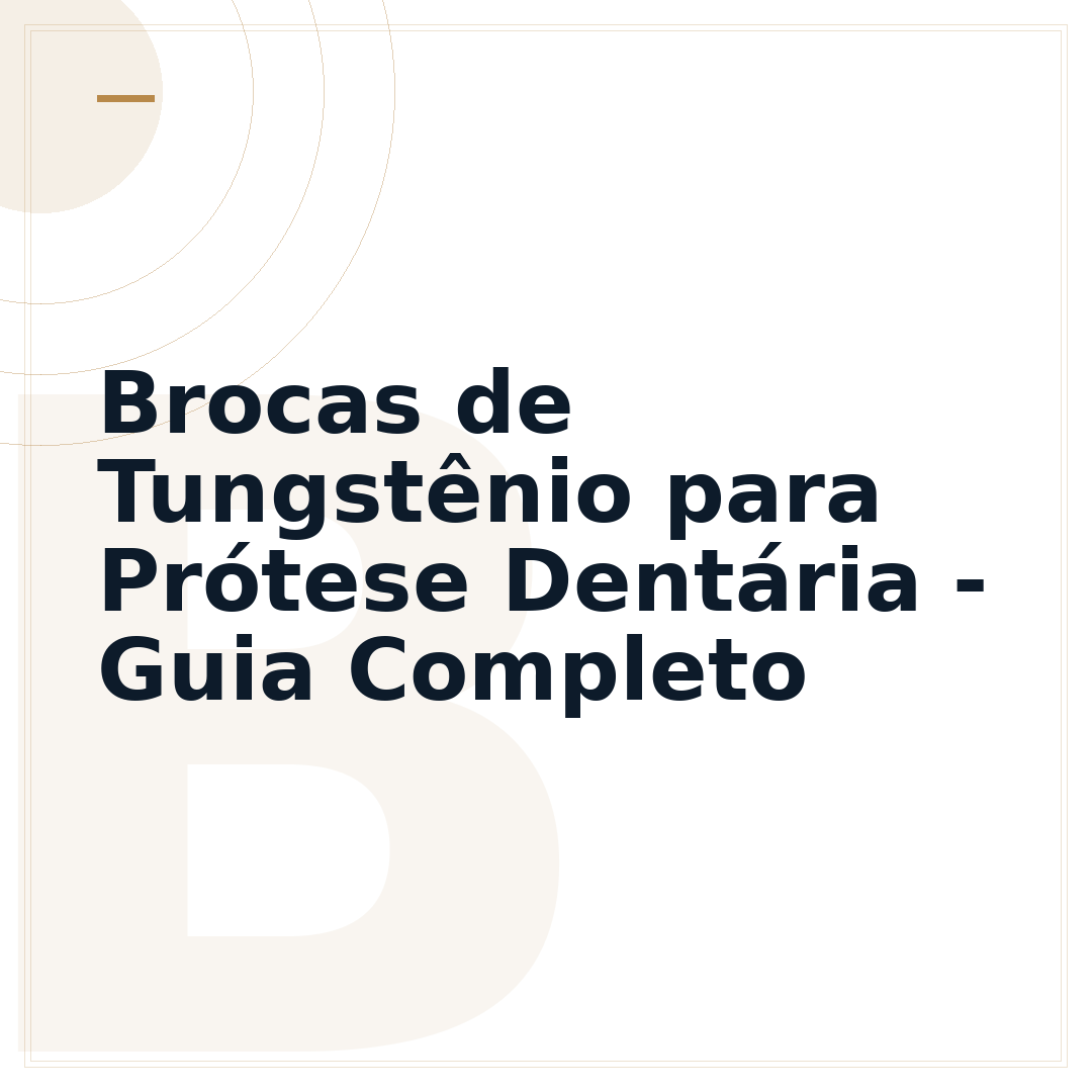 Brocas de Tungstênio para Prótese Dentária - Guia Completo