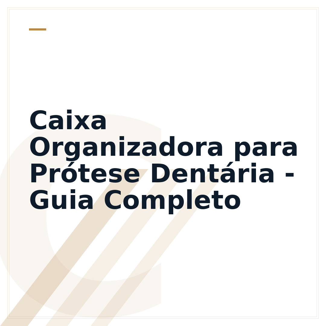 Caixa Organizadora para Prótese Dentária - Guia Completo