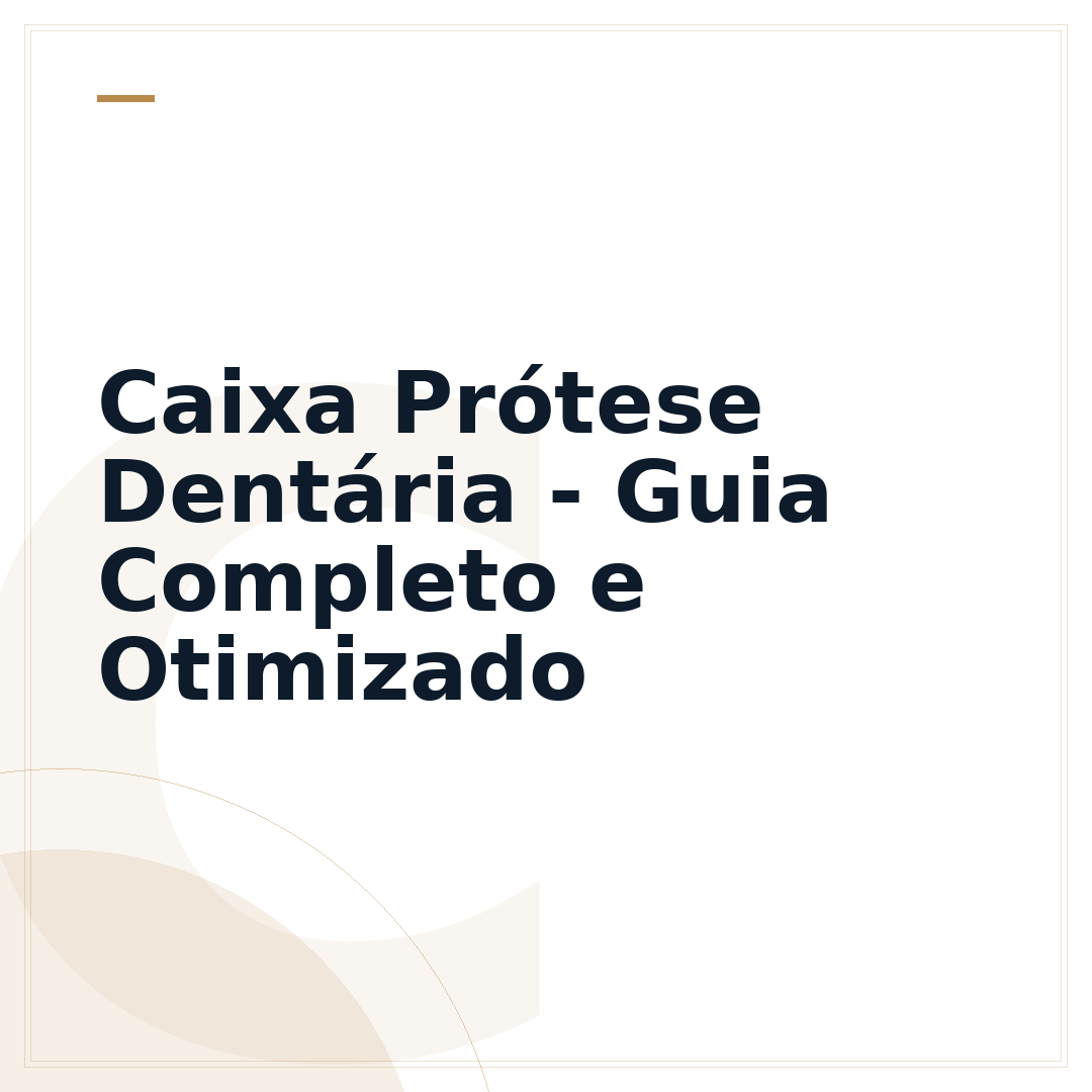 Caixa Prótese Dentária - Guia Completo e Otimizado