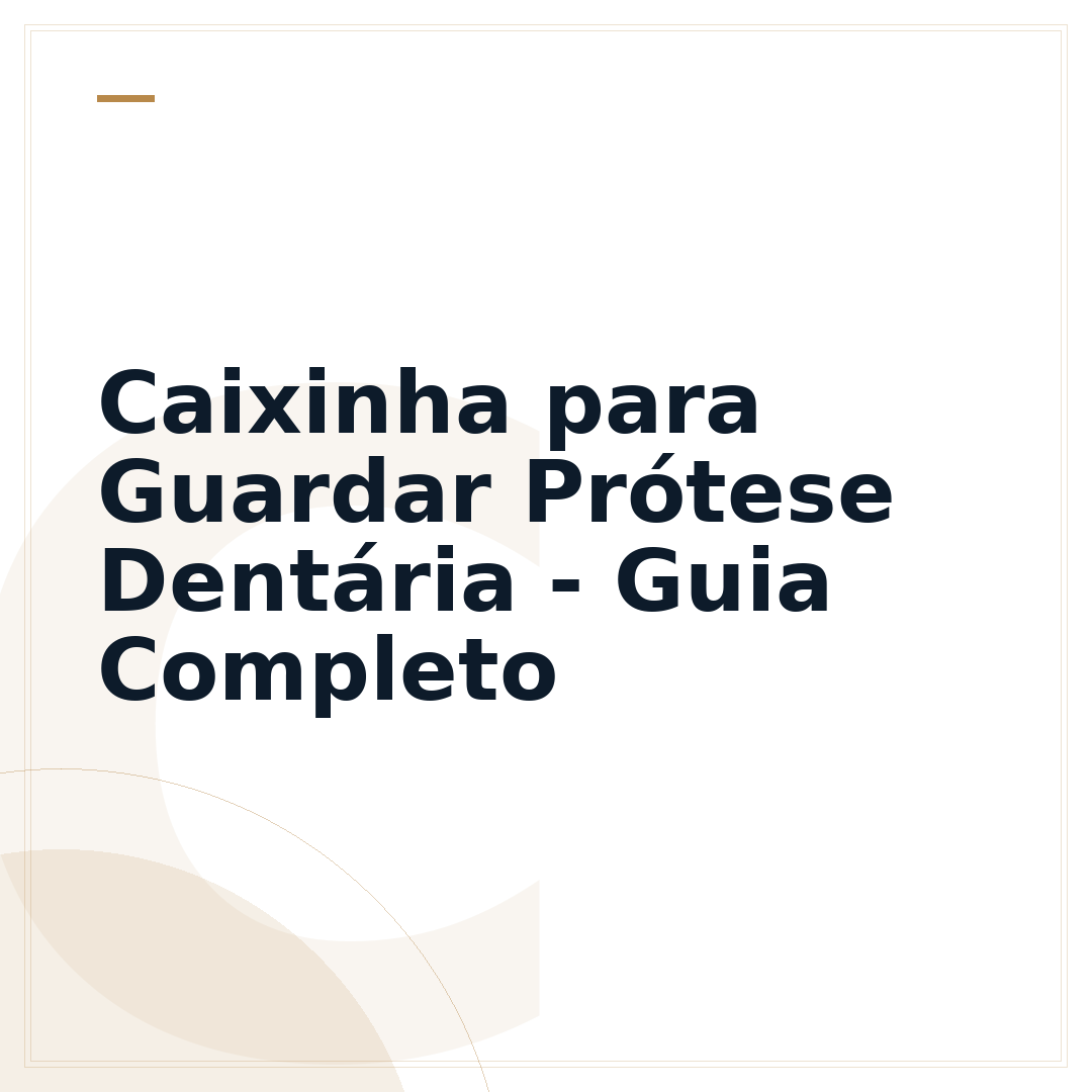 Caixinha para Guardar Prótese Dentária - Guia Completo