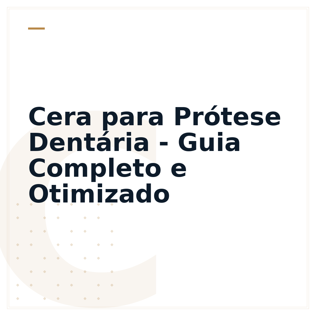 Cera para Prótese Dentária - Guia Completo e Otimizado