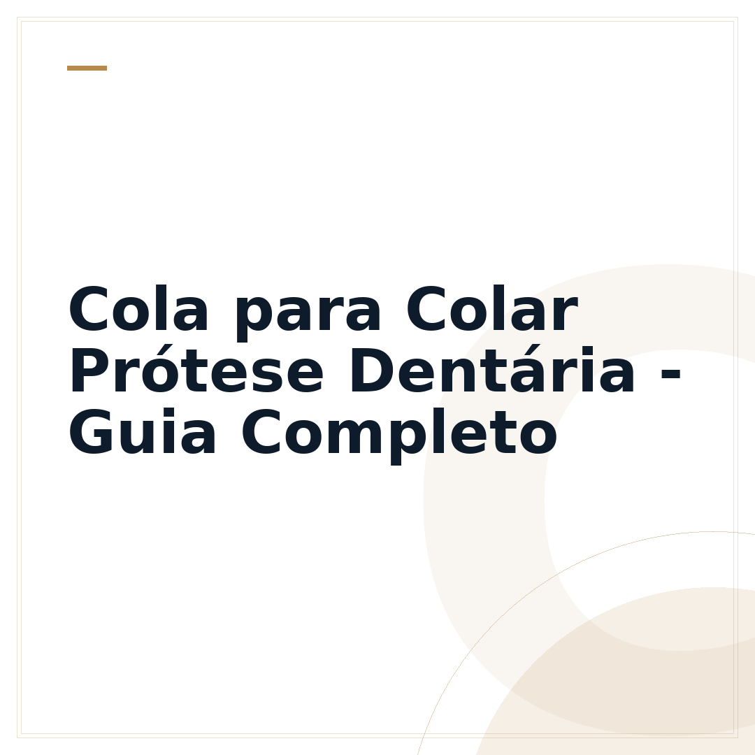 Cola para Colar Prótese Dentária - Guia Completo