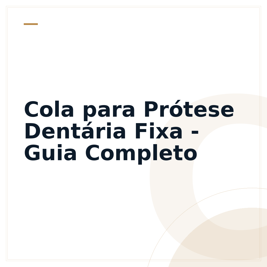 Cola para Prótese Dentária Fixa - Guia Completo