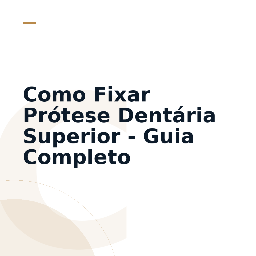Como Fixar Prótese Dentária Superior - Guia Completo