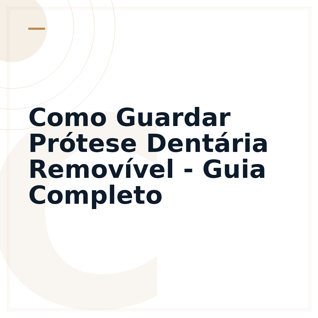 Como Guardar Prótese Dentária Removível - Guia Completo