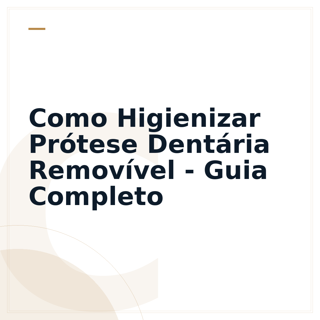Como Higienizar Prótese Dentária Removível - Guia Completo