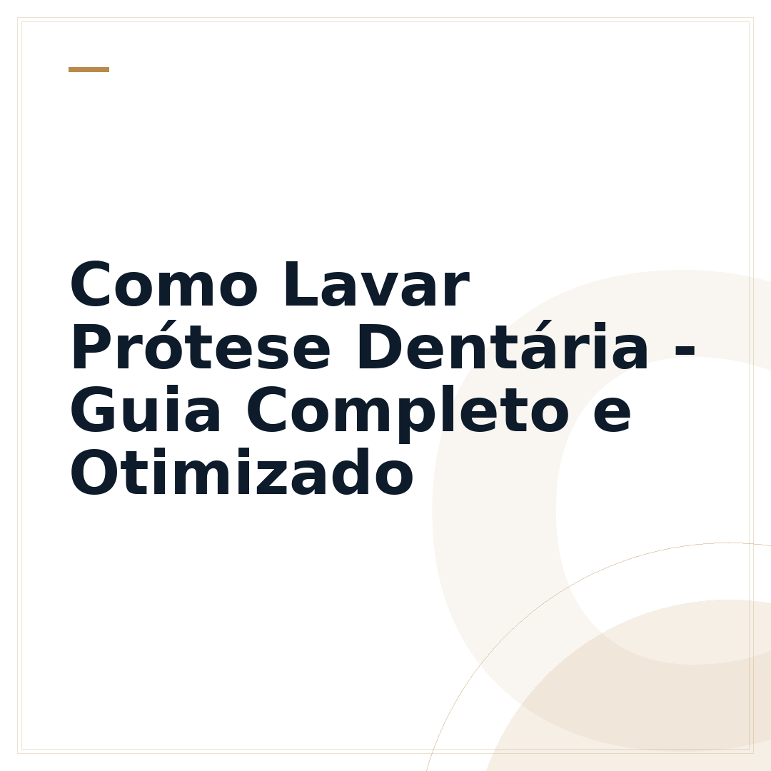 Como Lavar Prótese Dentária - Guia Completo e Otimizado