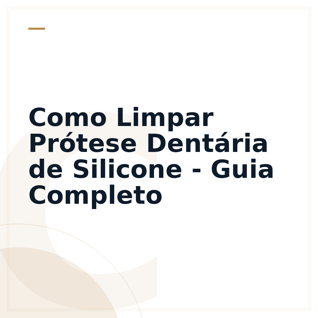 Como Limpar Prótese Dentária de Silicone - Guia Completo