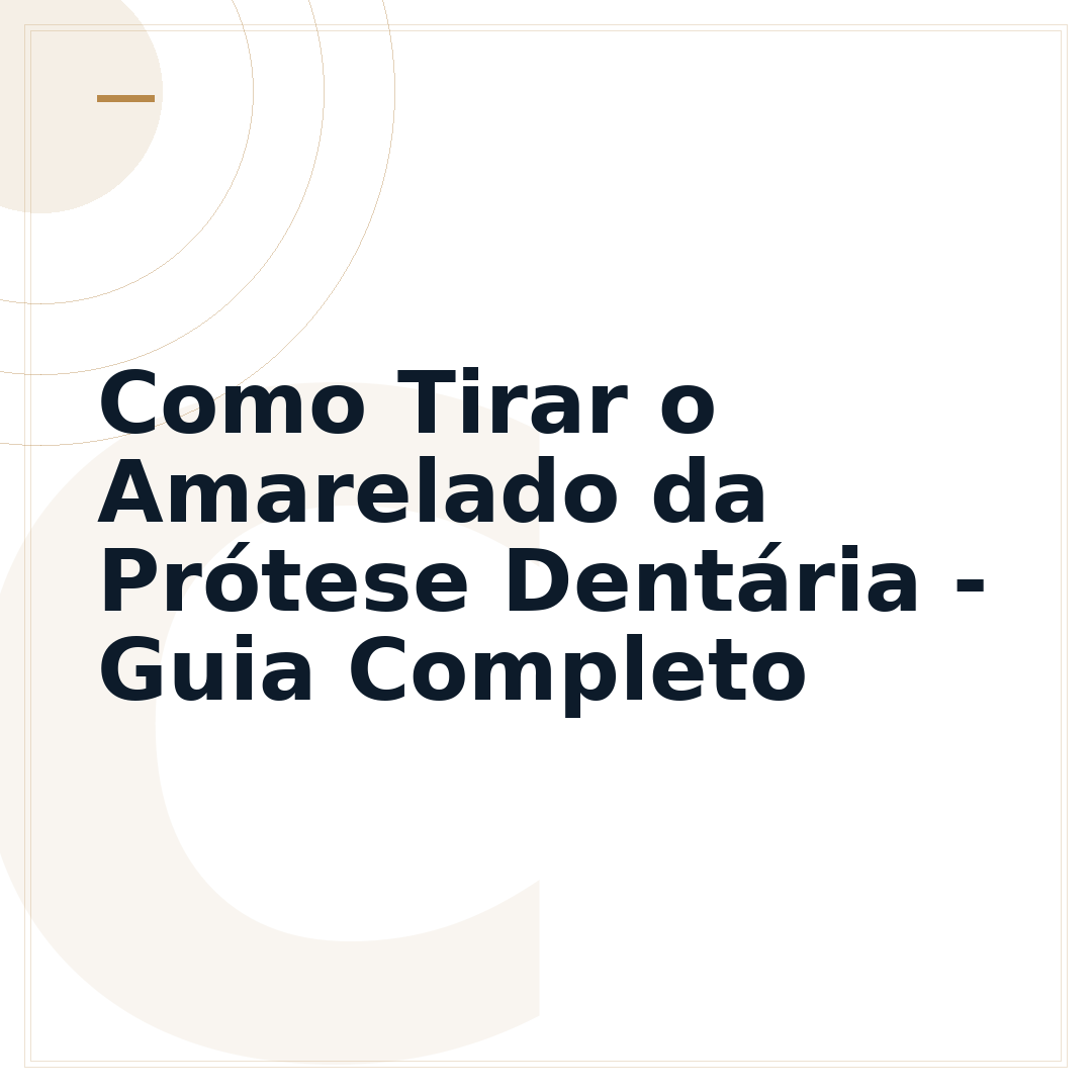 Como Tirar o Amarelado da Prótese Dentária - Guia Completo