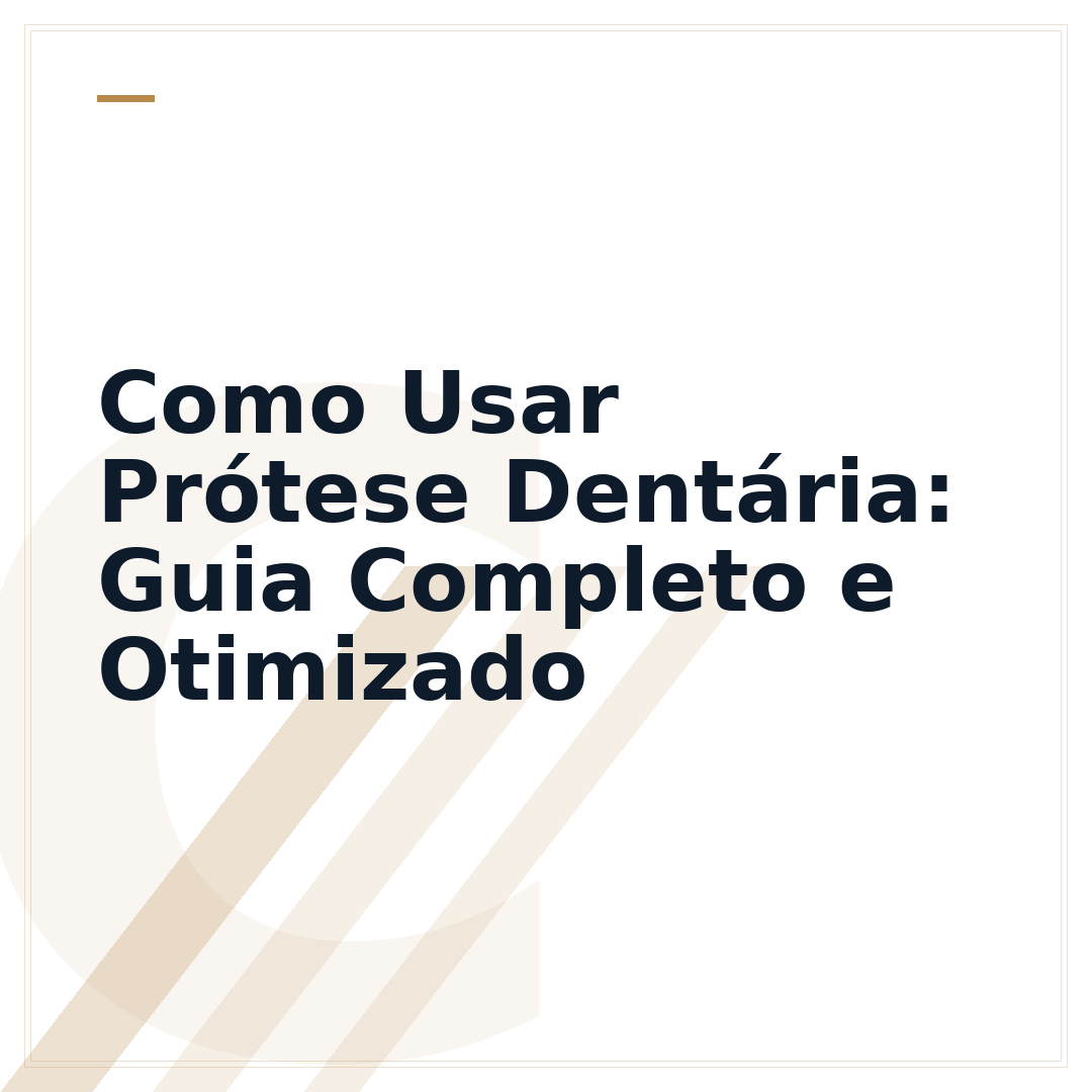 Como Usar Prótese Dentária: Guia Completo e Otimizado