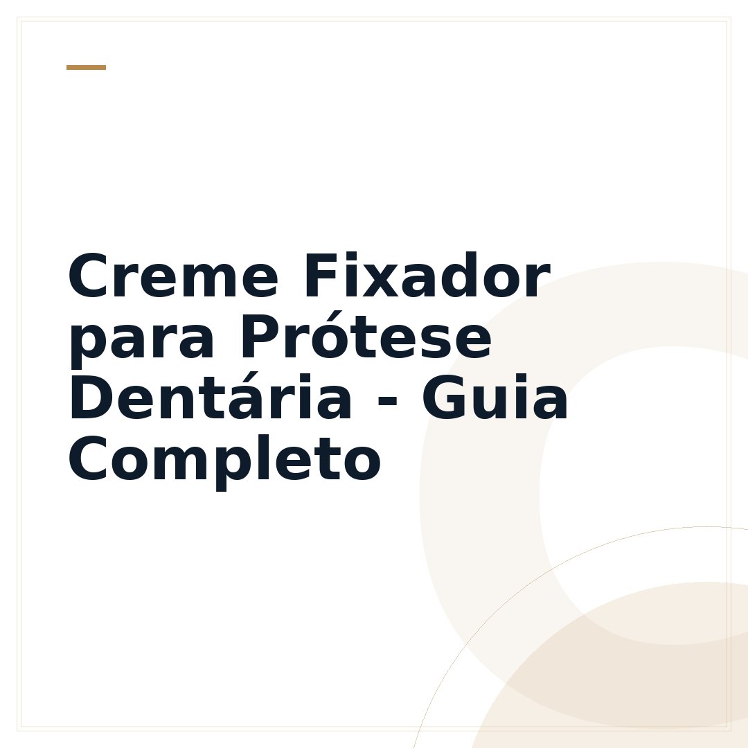 Creme Fixador para Prótese Dentária - Guia Completo