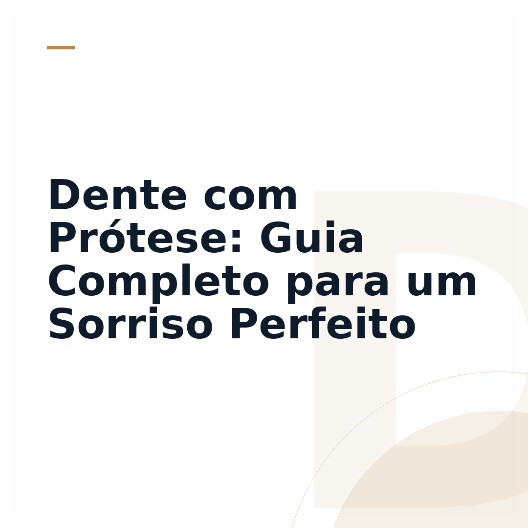 Dente com Prótese: Guia Completo para um Sorriso Perfeito