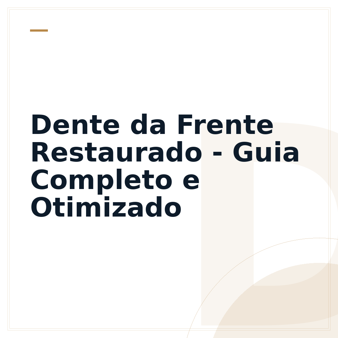 Dente da Frente Restaurado - Guia Completo e Otimizado
