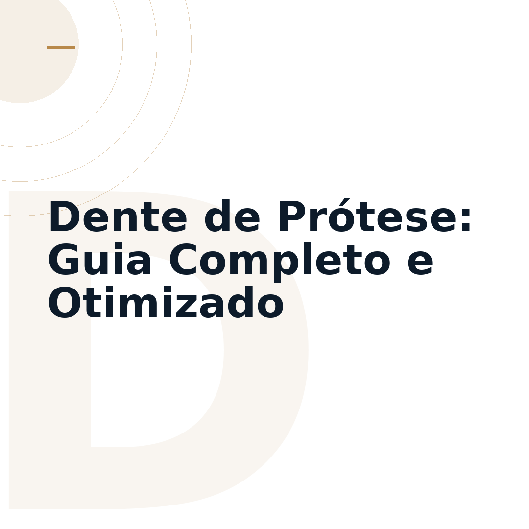 Dente de Prótese: Guia Completo e Otimizado