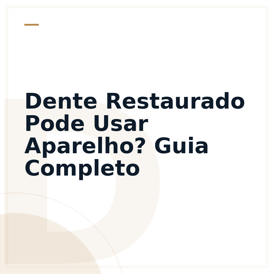 Dente Restaurado Pode Usar Aparelho? Guia Completo