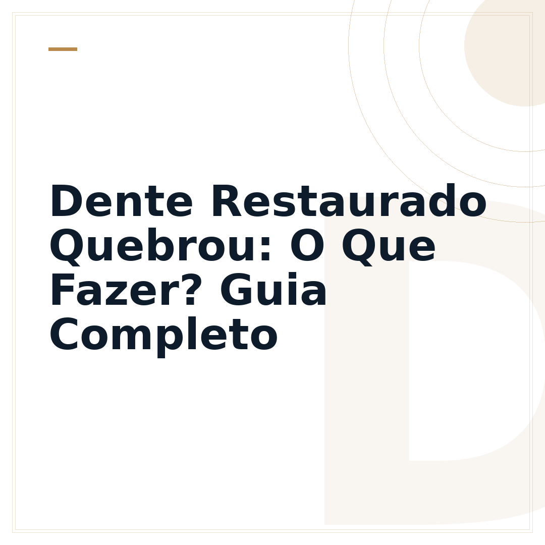 Dente Restaurado Quebrou: O Que Fazer? Guia Completo