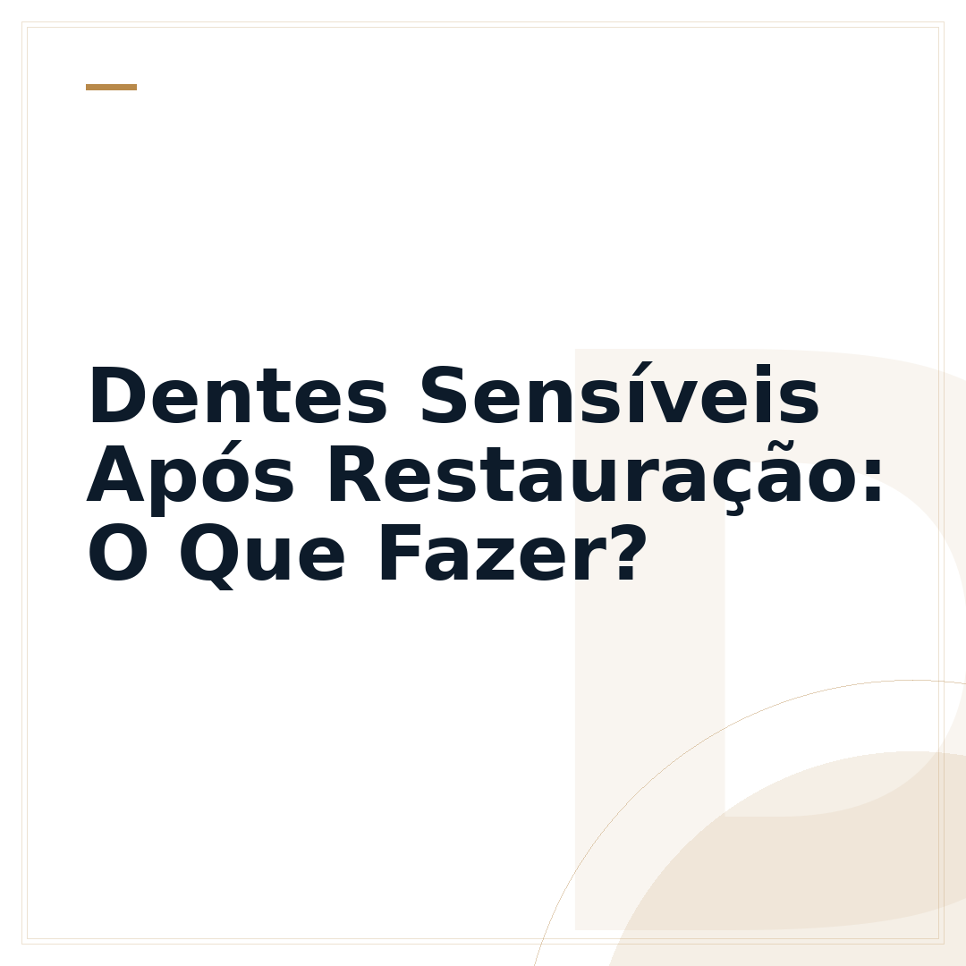 Dentes Sensíveis Após Restauração: O Que Fazer?