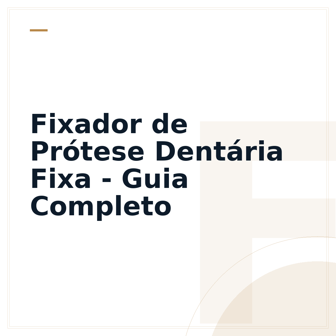 Fixador de Prótese Dentária Fixa - Guia Completo