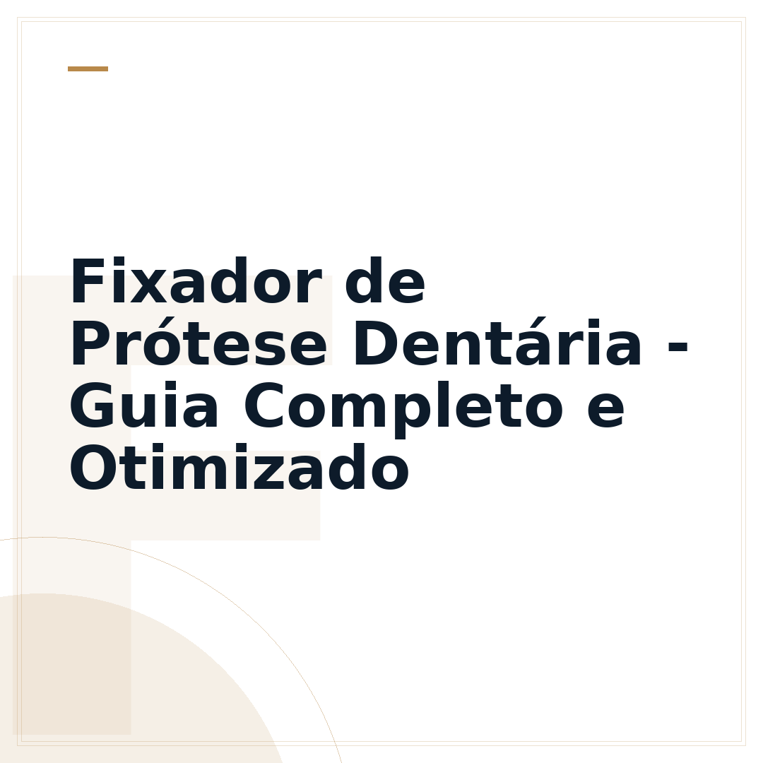 Fixador de Prótese Dentária - Guia Completo e Otimizado