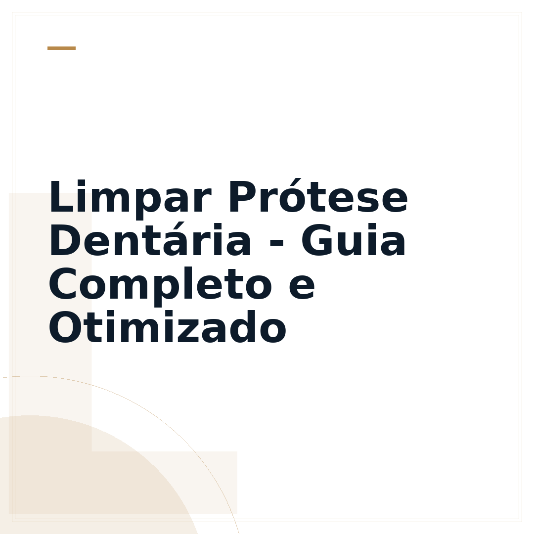 Limpar Prótese Dentária - Guia Completo e Otimizado