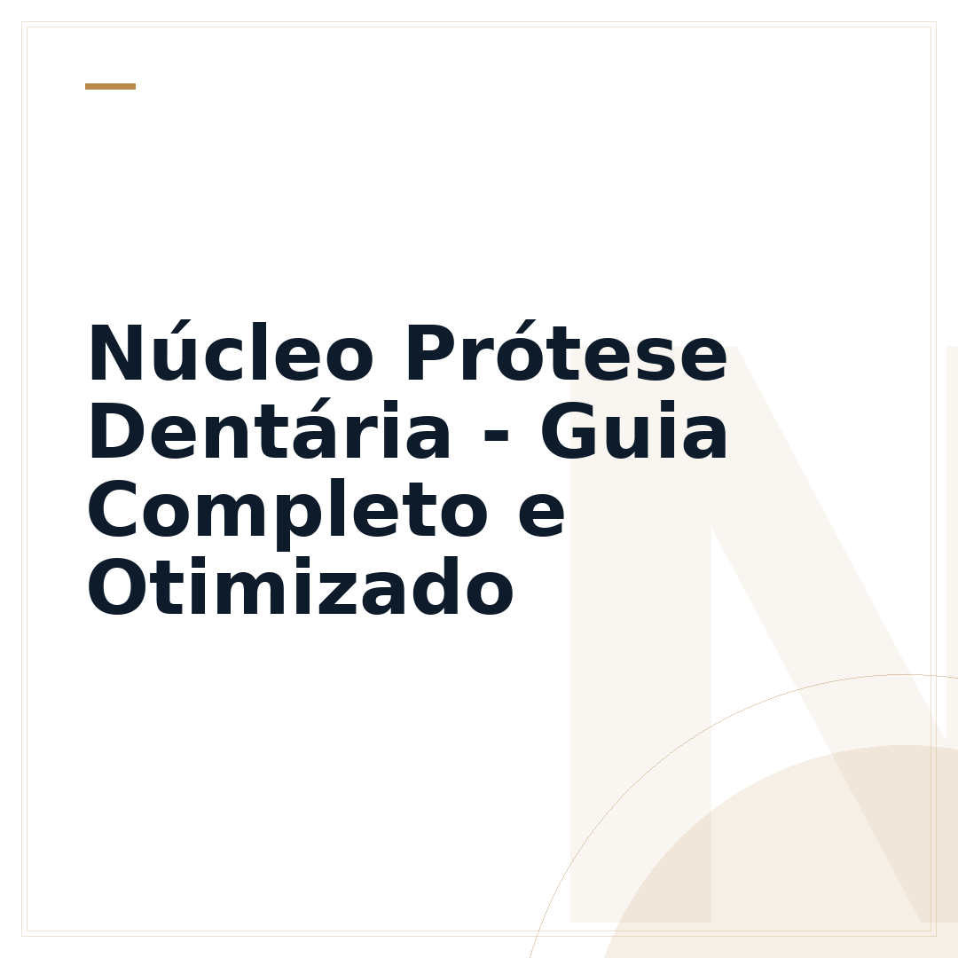 Núcleo Prótese Dentária - Guia Completo e Otimizado