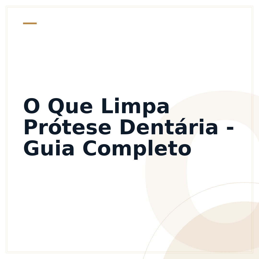 O Que Limpa Prótese Dentária - Guia Completo