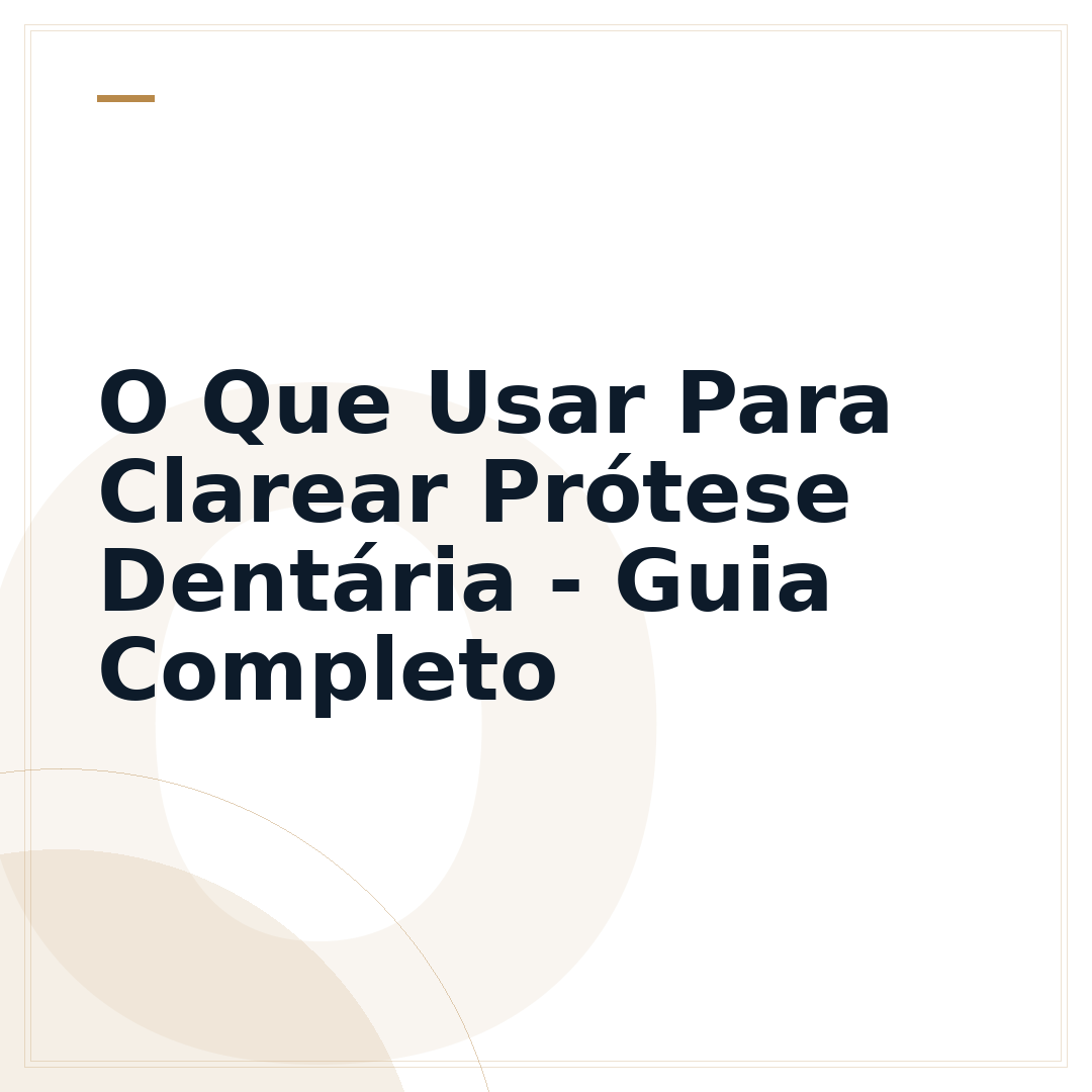 O Que Usar Para Clarear Prótese Dentária - Guia Completo
