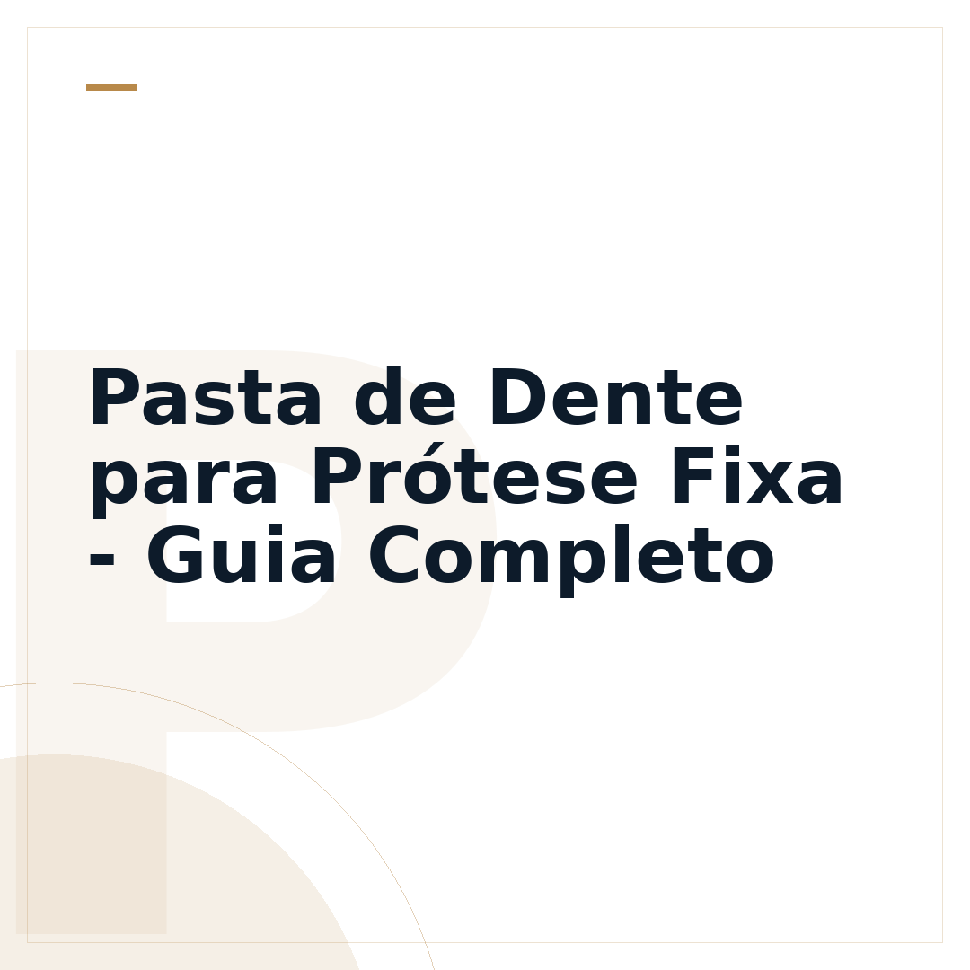 Pasta de Dente para Prótese Fixa - Guia Completo