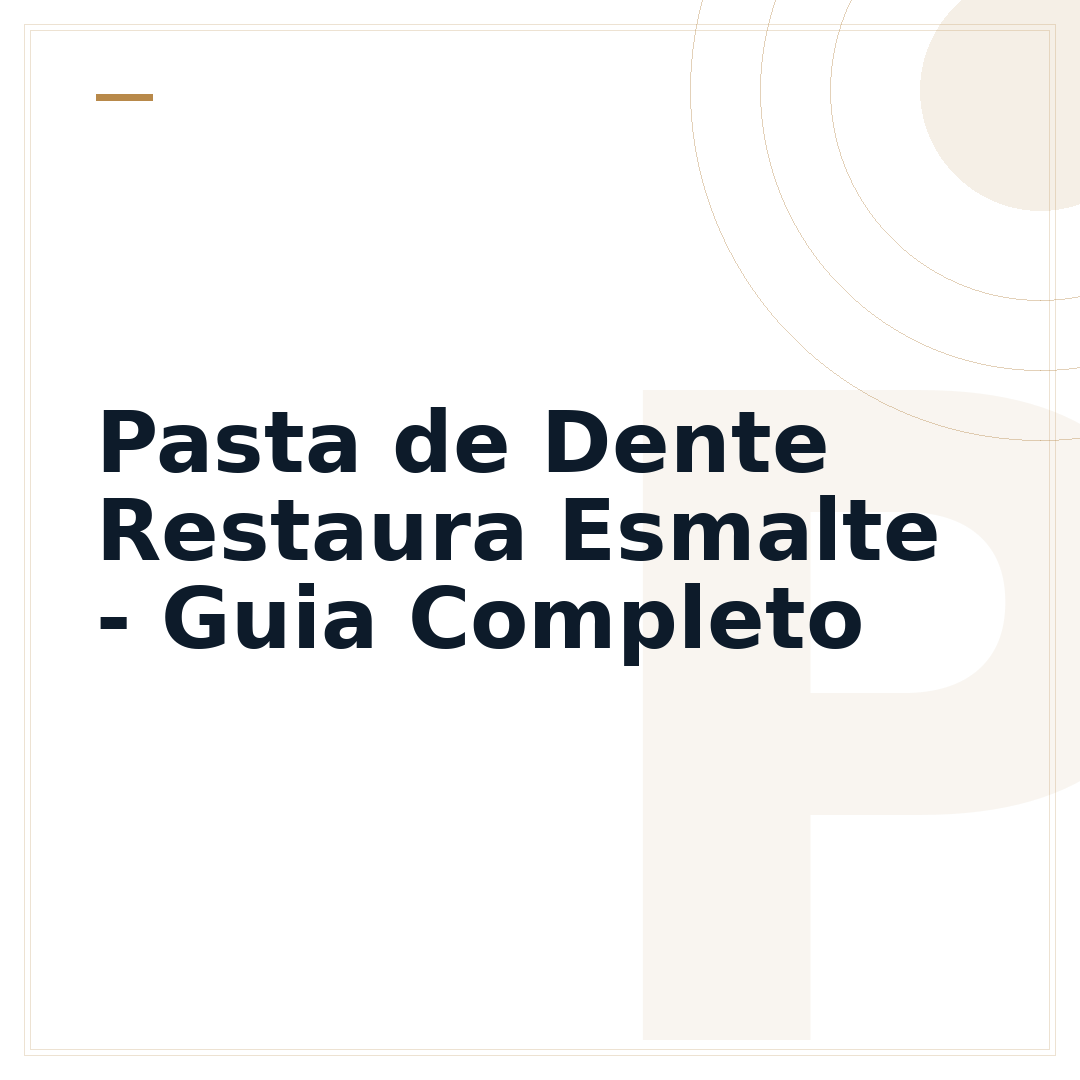 Pasta de Dente Restaura Esmalte - Guia Completo