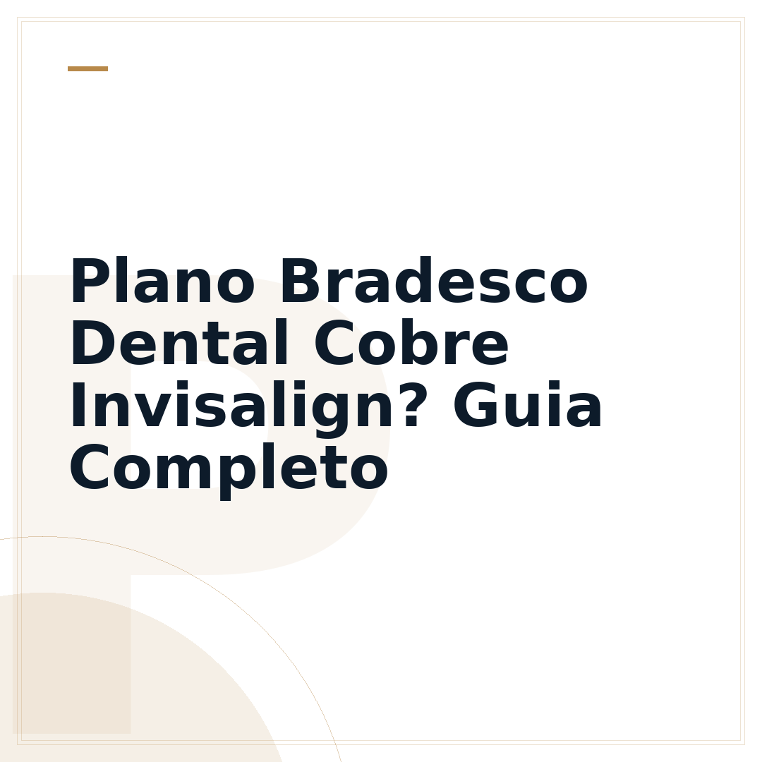 Plano Bradesco Dental Cobre Invisalign? Guia Completo