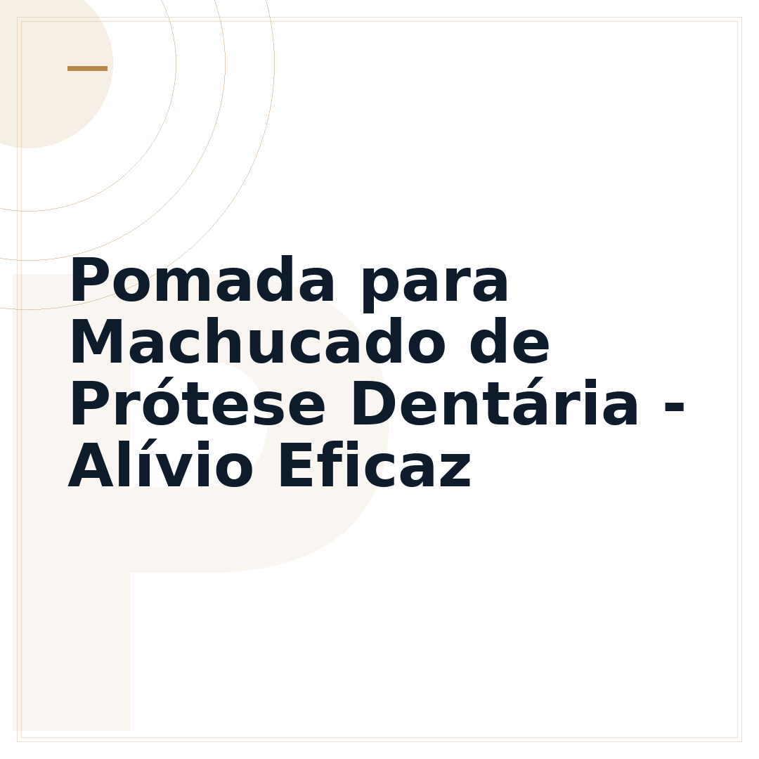 Pomada para Machucado de Prótese Dentária - Alívio Eficaz