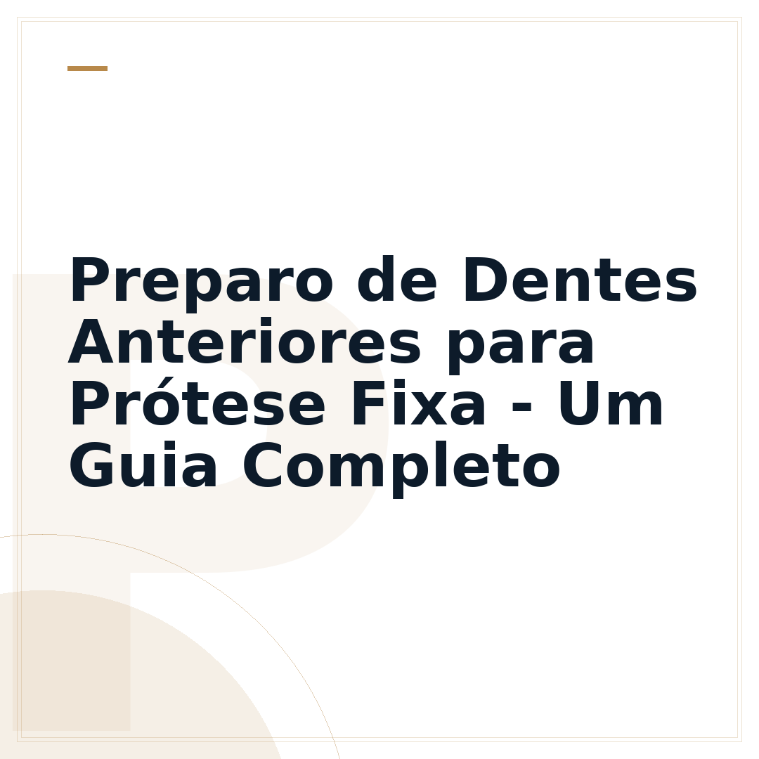 Preparo de Dentes Anteriores para Prótese Fixa - Um Guia Completo