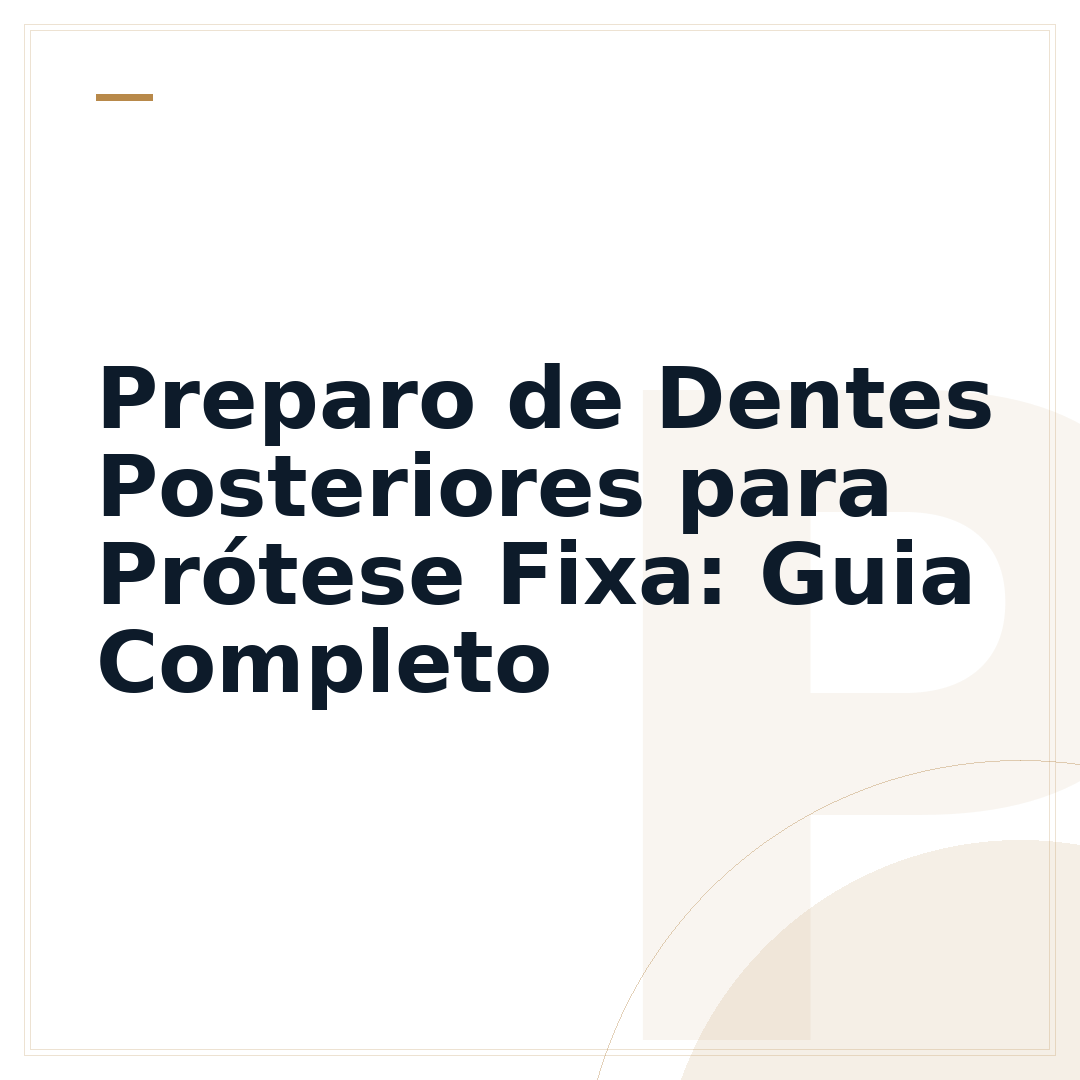 Preparo de Dentes Posteriores para Prótese Fixa: Guia Completo
