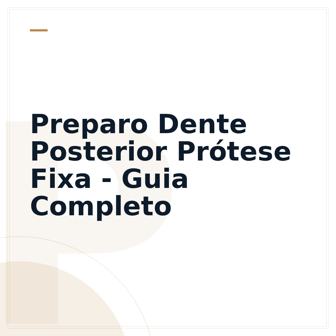 Preparo Dente Posterior Prótese Fixa - Guia Completo