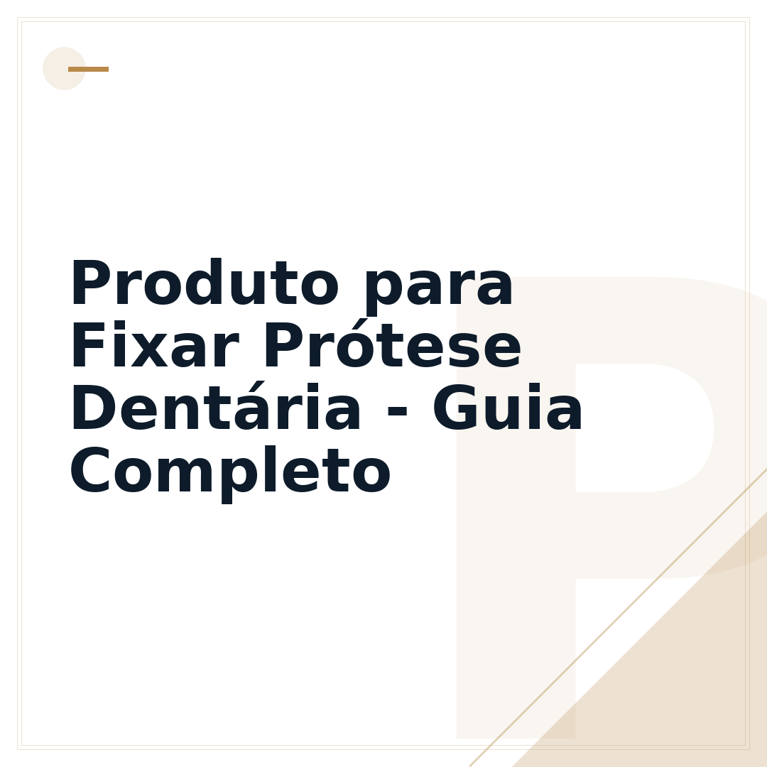 Produto para Fixar Prótese Dentária - Guia Completo