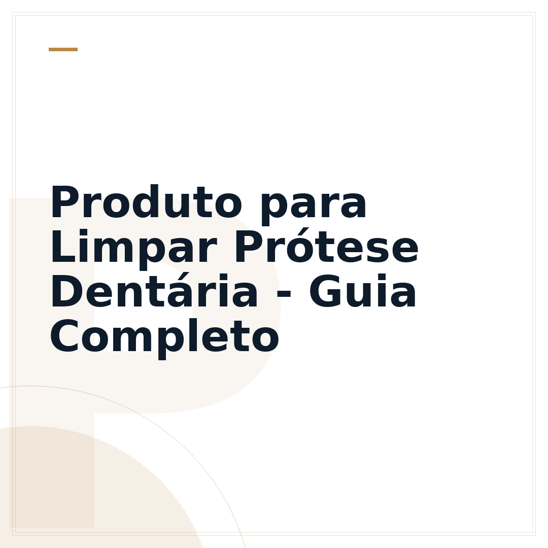 Produto para Limpar Prótese Dentária - Guia Completo