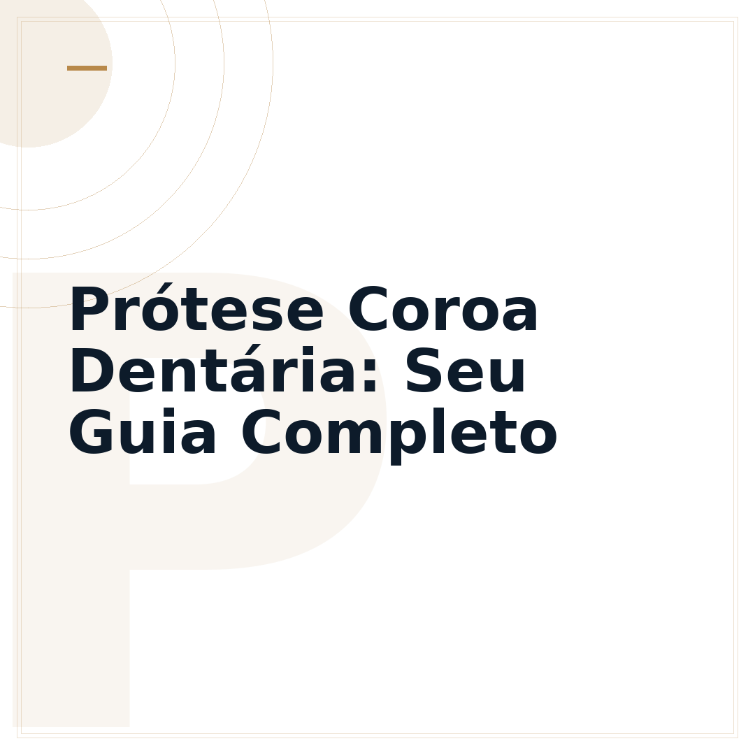Prótese Coroa Dentária: Seu Guia Completo