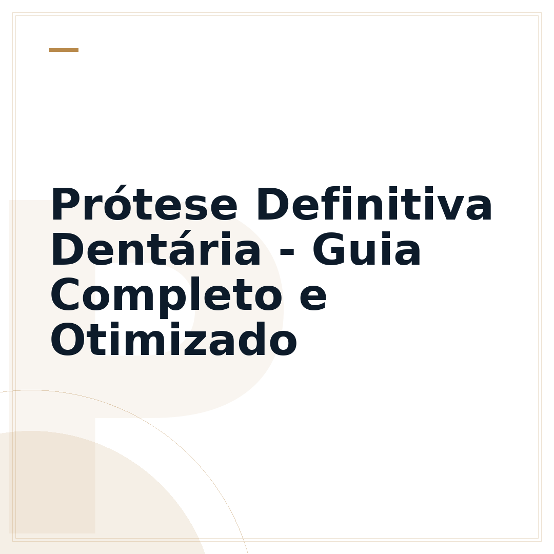 Prótese Definitiva Dentária - Guia Completo e Otimizado