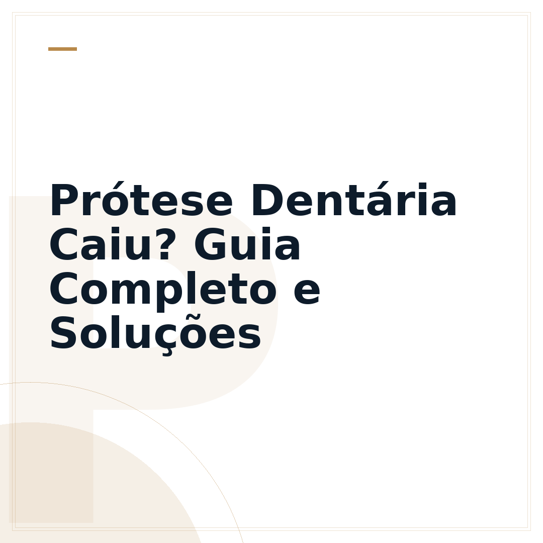 Prótese Dentária Caiu? Guia Completo e Soluções