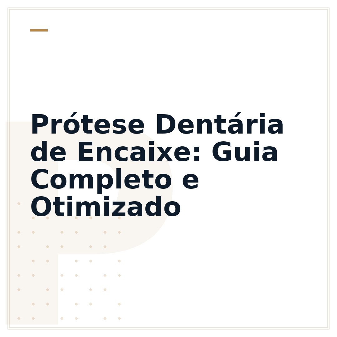 Prótese Dentária de Encaixe: Guia Completo e Otimizado