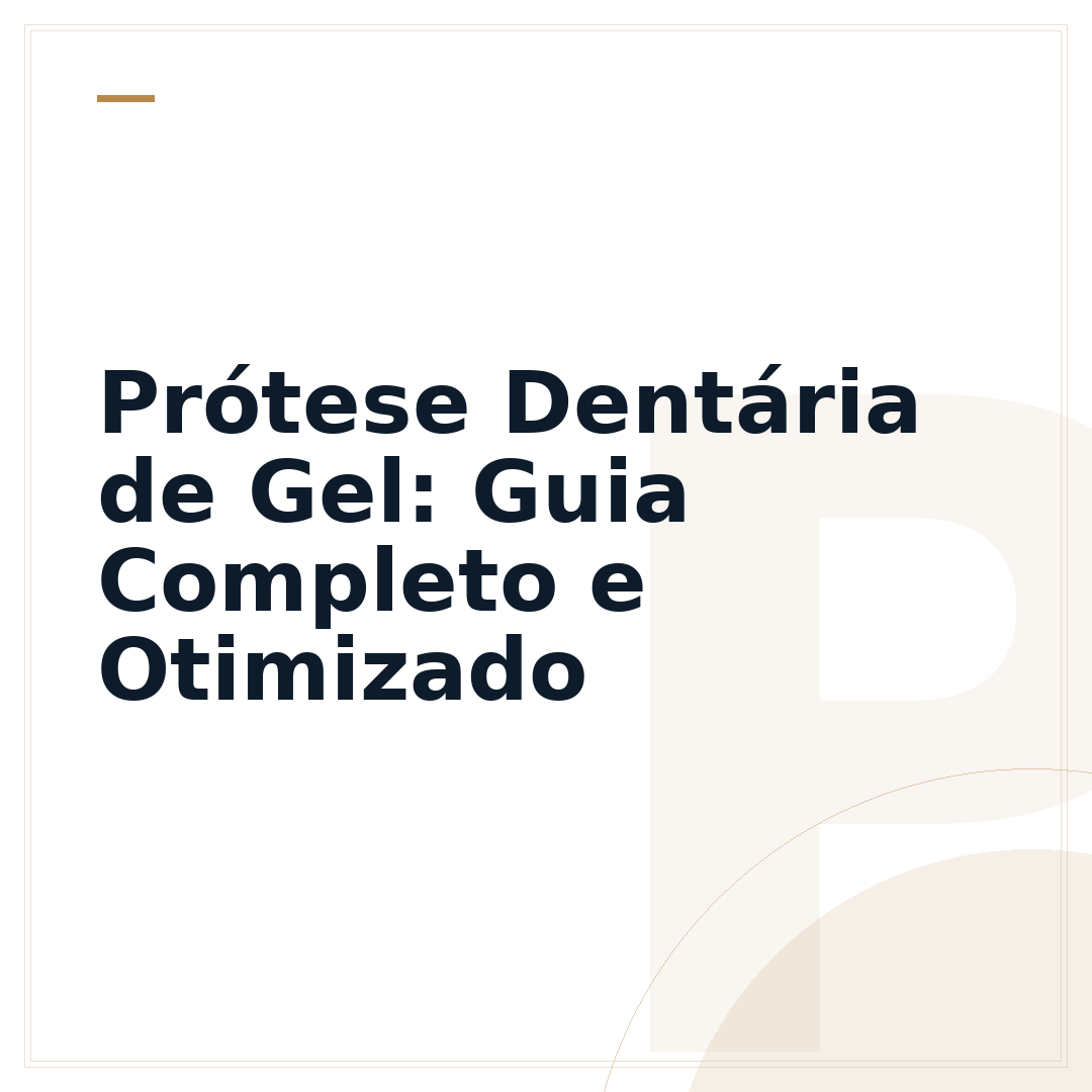 Prótese Dentária de Gel: Guia Completo e Otimizado