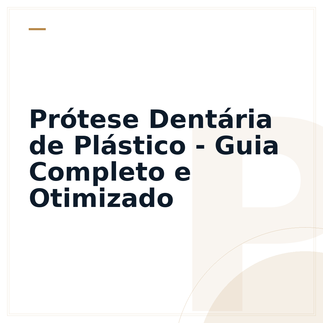 Prótese Dentária de Plástico - Guia Completo e Otimizado