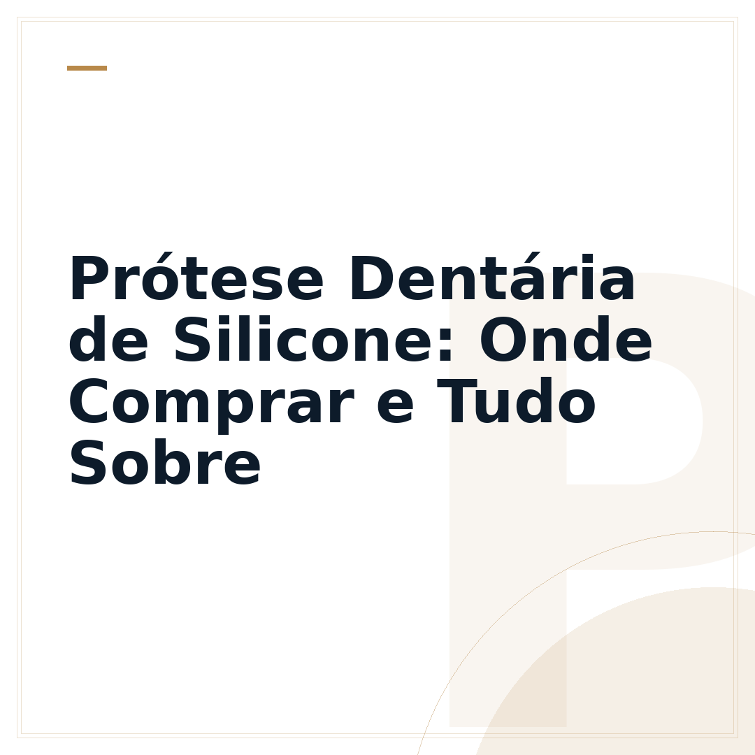 Prótese Dentária de Silicone: Onde Comprar e Tudo Sobre